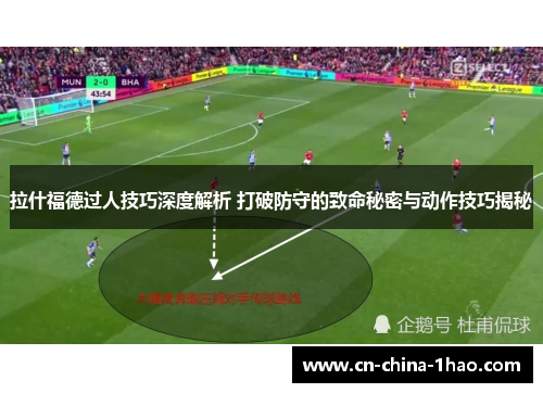 拉什福德过人技巧深度解析 打破防守的致命秘密与动作技巧揭秘
