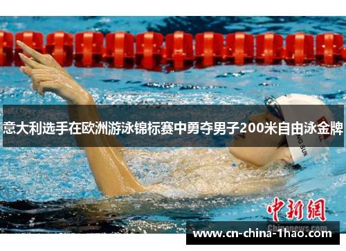 意大利选手在欧洲游泳锦标赛中勇夺男子200米自由泳金牌 意大利选手在欧洲游泳锦标赛中勇夺男子200米自由泳金牌