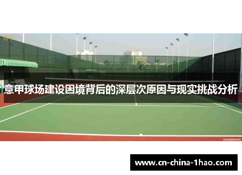 意甲球场建设困境背后的深层次原因与现实挑战分析