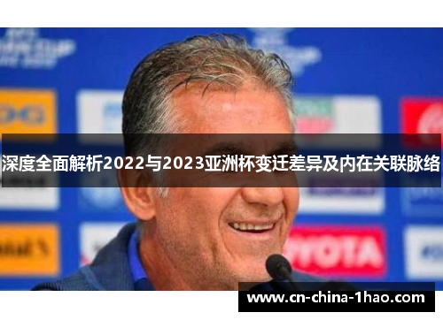 深度全面解析2022与2023亚洲杯变迁差异及内在关联脉络 深度全面解析2022与2023亚洲杯变迁差异及内在关联脉络