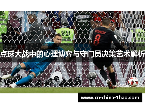 点球大战中的心理博弈与守门员决策艺术解析 点球大战中的心理博弈与守门员决策艺术解析