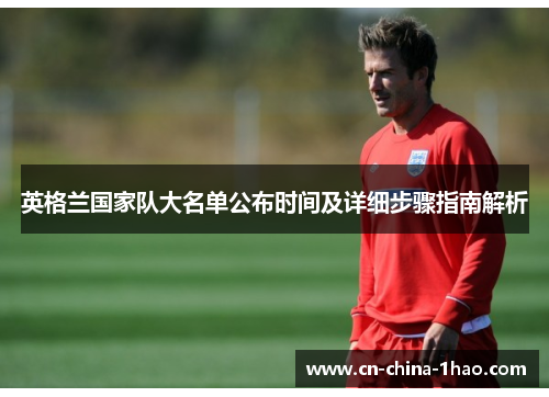 英格兰国家队大名单公布时间及详细步骤指南解析