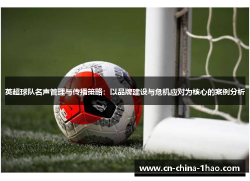 英超球队名声管理与传播策略：以品牌建设与危机应对为核心的案例分析