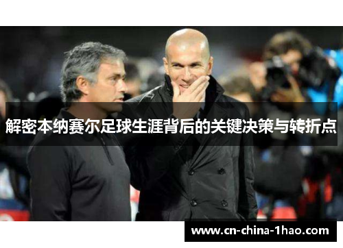解密本纳赛尔足球生涯背后的关键决策与转折点
