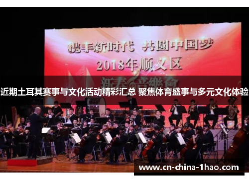 近期土耳其赛事与文化活动精彩汇总 聚焦体育盛事与多元文化体验 近期土耳其赛事与文化活动精彩汇总 聚焦体育盛事与多元文化体验