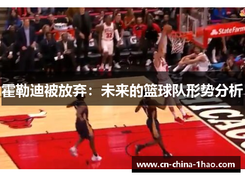 霍勒迪被放弃：未来的篮球队形势分析